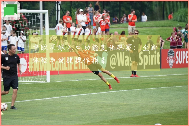 中欧买球入口功能变化观察：全新体验与便捷操作指南